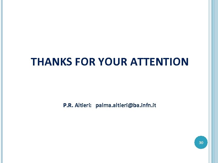 THANKS FOR YOUR ATTENTION P. R. Altieri: palma. altieri@ba. infn. it PP 30 