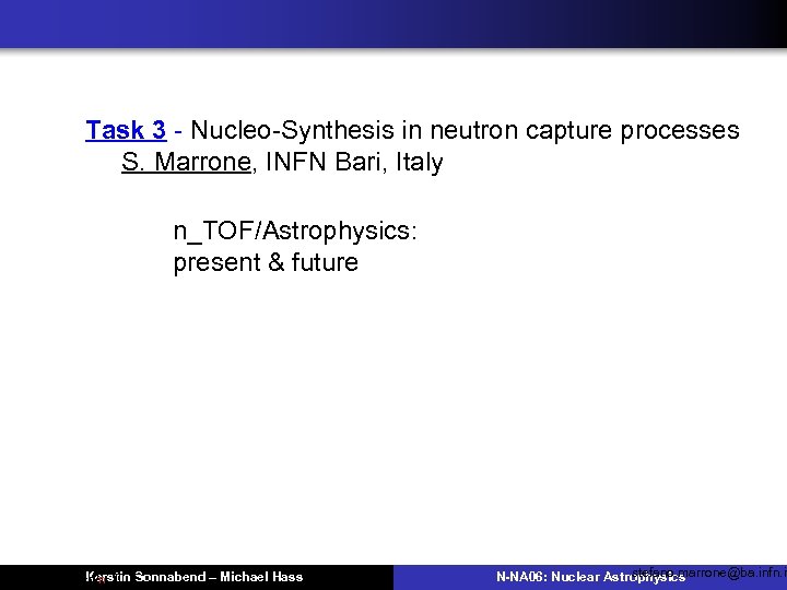 Task 3 - Nucleo-Synthesis in neutron capture processes S. Marrone, INFN Bari, Italy n_TOF/Astrophysics: