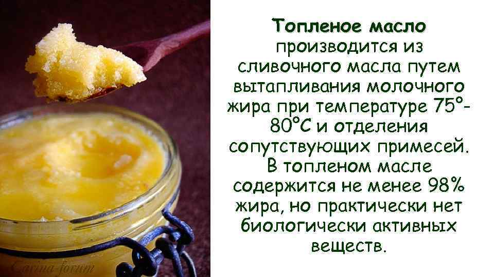 Топленое масло производится из сливочного масла путем вытапливания молочного жира при температуре 75° 80°С