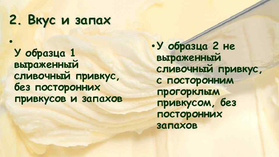 2. Вкус и запах • У образца 1 выраженный сливочный привкус, без посторонних привкусов