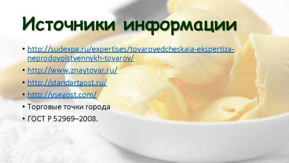Источники информации • http: //sudexpa. ru/expertises/tovarovedcheskaia-ekspertizaneprodovolstvennykh-tovarov/ • http: //www. znaytovar. ru/ • http: //standartgost.
