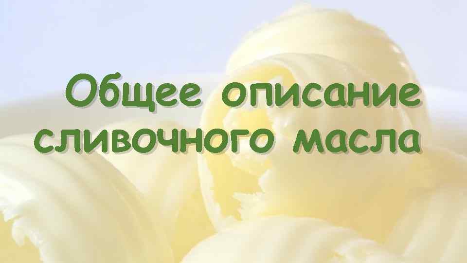 Общее описание сливочного масла 