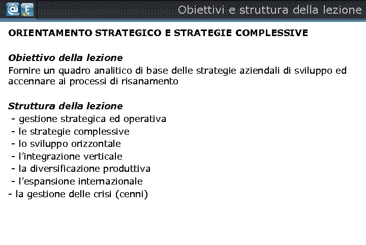 Obiettivi e struttura della lezione ORIENTAMENTO STRATEGICO E STRATEGIE COMPLESSIVE Obiettivo della lezione Fornire