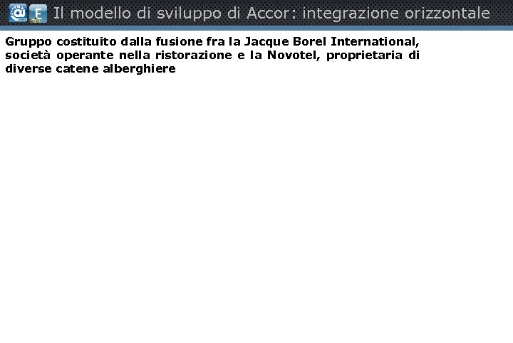 Il modello di sviluppo di Accor: integrazione orizzontale Gruppo costituito dalla fusione fra la