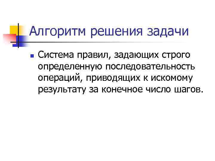 Алгоритм решения задачи n Система правил, задающих строго определенную последовательность операций, приводящих к искомому