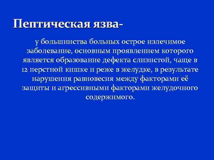 Пептическая язвау большинства больных острое излечимое заболевание, основным проявлением которого является образование дефекта слизистой,