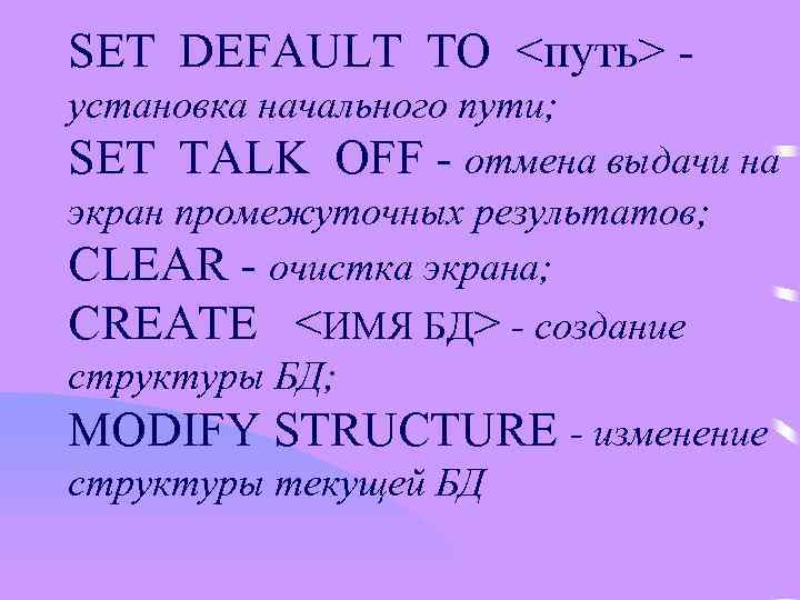 SET DEFAULT TO <путь> установка начального пути; SET TALK OFF - отмена выдачи на