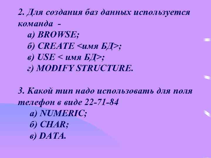 2. Для создания баз данных используется команда а) BROWSE; б) CREATE <имя БД>; в)