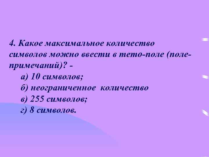 4. Какое максимальное количество символов можно ввести в memo-поле (полепримечаний)? а) 10 символов; б)
