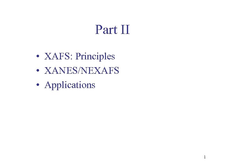 Part II • XAFS: Principles • XANES/NEXAFS • Applications 1 