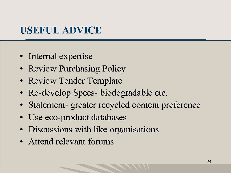 USEFUL ADVICE • • Internal expertise Review Purchasing Policy Review Tender Template Re-develop Specs-