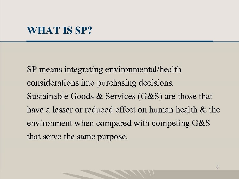 WHAT IS SP? SP means integrating environmental/health considerations into purchasing decisions. Sustainable Goods &