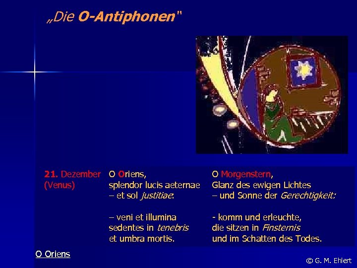 „Die O-Antiphonen“ 21. Dezember O Oriens, (Venus) splendor lucis aeternae – et sol justitiae: