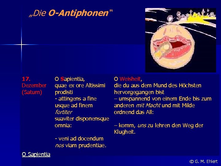 „Die O-Antiphonen“ 17. Dezember (Saturn) O Sapientia, quae ex ore Altissimi prodisti - attingens