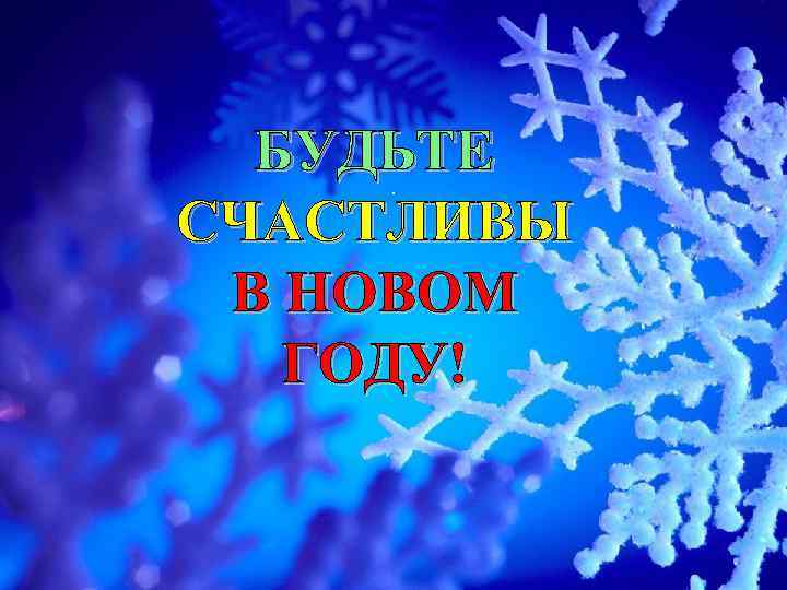 БУДЬТЕ СЧАСТЛИВЫ В НОВОМ ГОДУ!. 