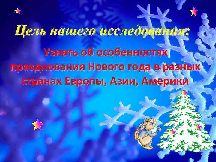 Цель нашего исследования: Узнать об особенностях празднования Нового года в разных странах Европы, Азии,