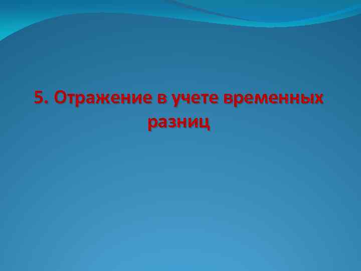 5. Отражение в учете временных разниц 