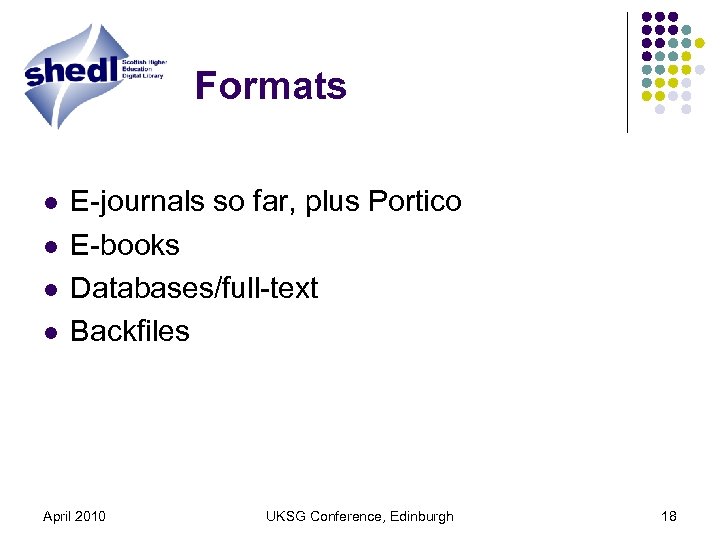 Formats l l E-journals so far, plus Portico E-books Databases/full-text Backfiles April 2010 UKSG