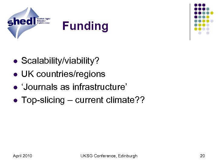 Funding l l Scalability/viability? UK countries/regions ‘Journals as infrastructure’ Top-slicing – current climate? ?