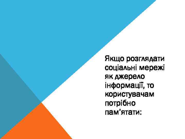 Якщо розглядати соціальні мережі як джерело інформації, то користувачам потрібно пам’ятати: 