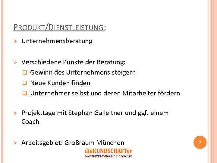 PRODUKT/DIENSTLEISTUNG: Ø Unternehmensberatung Ø Verschiedene Punkte der Beratung: q Gewinn des Unternehmens steigern q