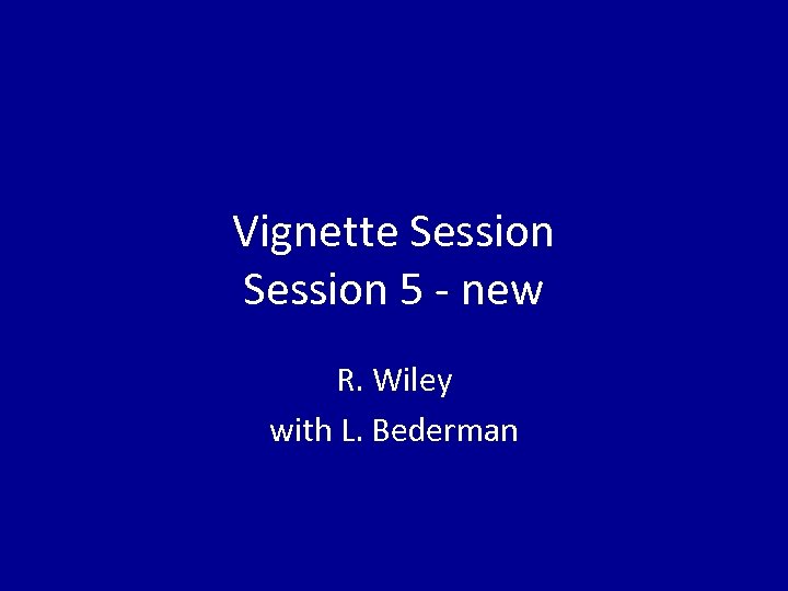 Vignette Session 5 - new R. Wiley with L. Bederman 