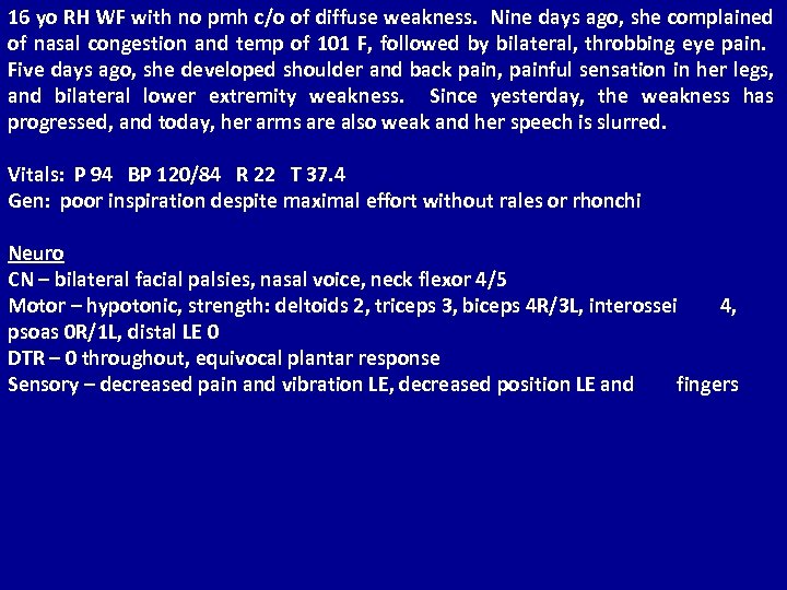 16 yo RH WF with no pmh c/o of diffuse weakness. Nine days ago,