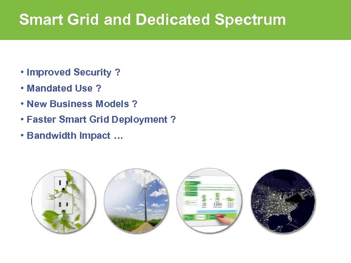 Smart Grid and Dedicated Spectrum • Improved Security ? • Mandated Use ? •