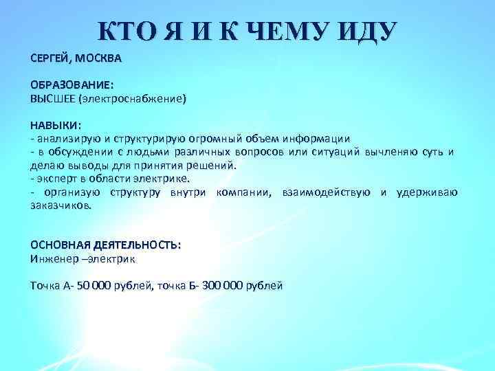 КТО Я И К ЧЕМУ ИДУ СЕРГЕЙ, МОСКВА ОБРАЗОВАНИЕ: ВЫСШЕЕ (электроснабжение) НАВЫКИ: - анализирую