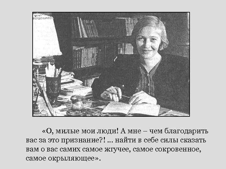  «О, милые мои люди! А мне – чем благодарить вас за это признание?