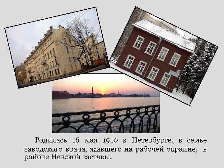  Родилась 16 мая 1910 в Петербурге, в семье заводского врача, жившего на рабочей