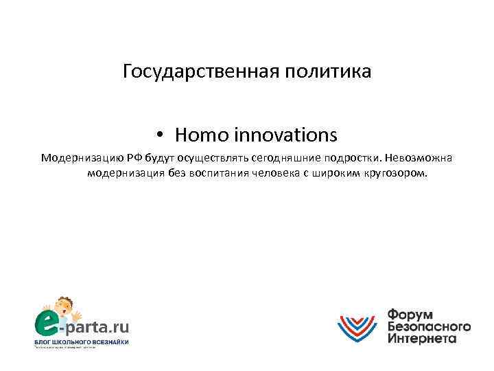 Государственная политика • Homo innovations Модернизацию РФ будут осуществлять сегодняшние подростки. Невозможна модернизация без