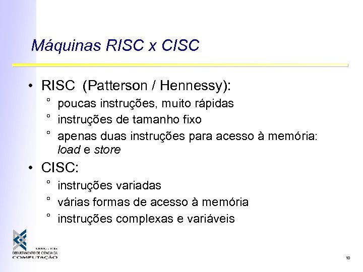 Máquinas RISC x CISC • RISC (Patterson / Hennessy): ° poucas instruções, muito rápidas