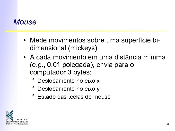 Mouse • Mede movimentos sobre uma superfície bidimensional (mickeys) • A cada movimento em