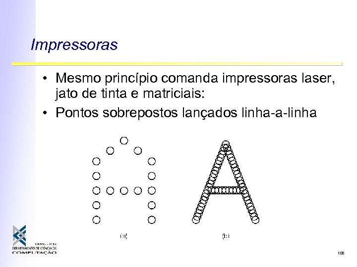 Impressoras • Mesmo princípio comanda impressoras laser, jato de tinta e matriciais: • Pontos