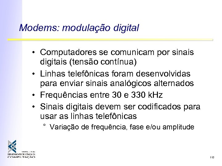 Modems: modulação digital • Computadores se comunicam por sinais digitais (tensão contínua) • Linhas