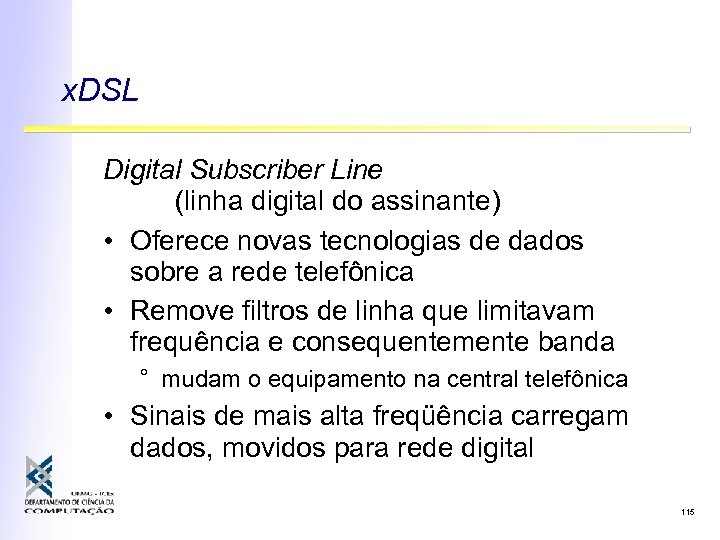 x. DSL Digital Subscriber Line (linha digital do assinante) • Oferece novas tecnologias de