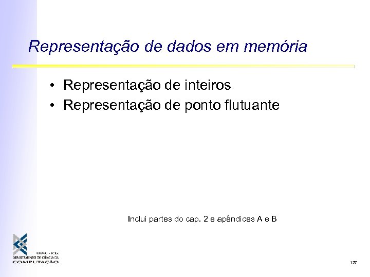 Representação de dados em memória • Representação de inteiros • Representação de ponto flutuante