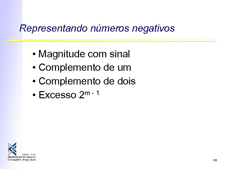 Representando números negativos • Magnitude com sinal • Complemento de um • Complemento de