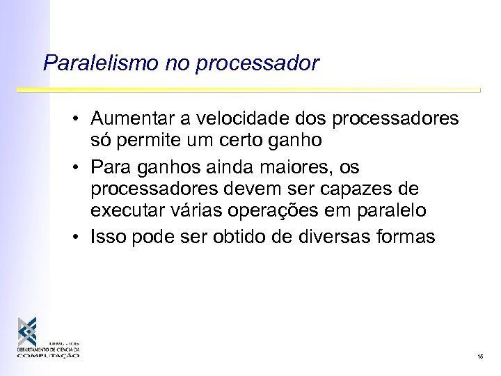 Paralelismo no processador • Aumentar a velocidade dos processadores só permite um certo ganho