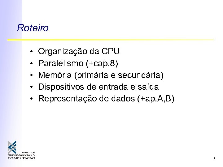 Roteiro • • • Organização da CPU Paralelismo (+cap. 8) Memória (primária e secundária)