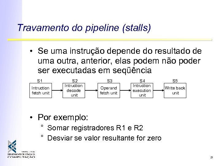 Travamento do pipeline (stalls) • Se uma instrução depende do resultado de uma outra,
