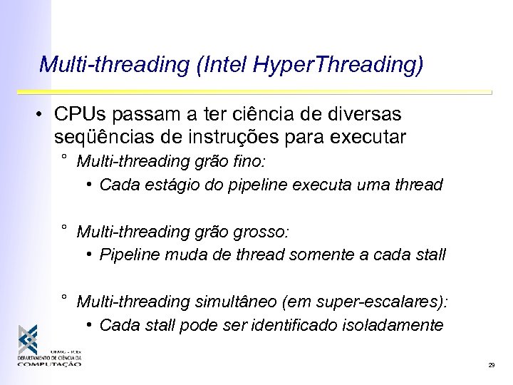 Multi-threading (Intel Hyper. Threading) • CPUs passam a ter ciência de diversas seqüências de