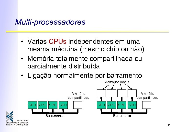Multi-processadores • Várias CPUs independentes em uma mesma máquina (mesmo chip ou não) •
