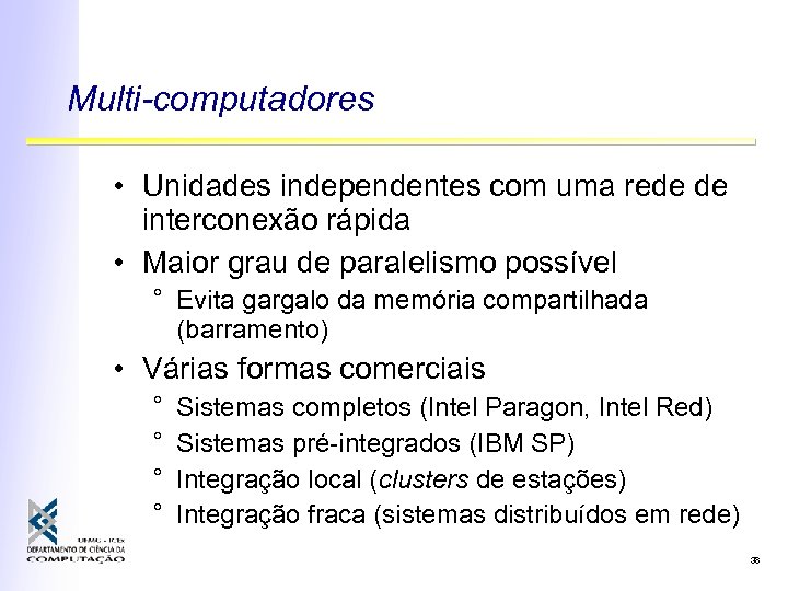 Multi-computadores • Unidades independentes com uma rede de interconexão rápida • Maior grau de