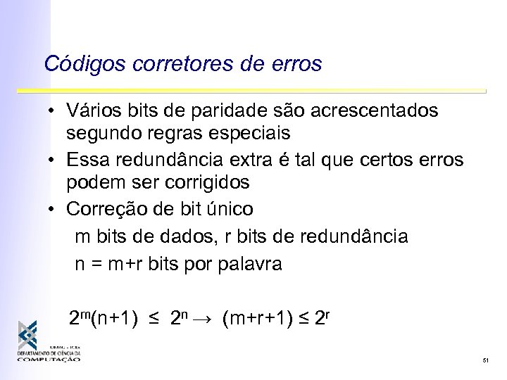 Códigos corretores de erros • Vários bits de paridade são acrescentados segundo regras especiais