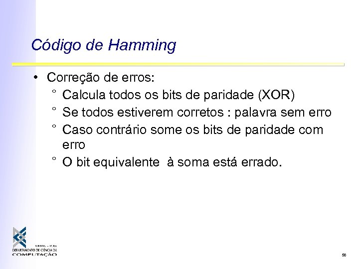 Código de Hamming • Correção de erros: ° Calcula todos os bits de paridade