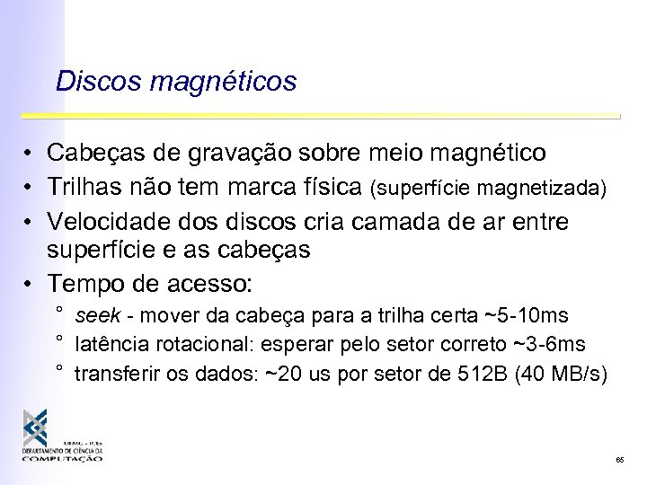 Discos magnéticos • Cabeças de gravação sobre meio magnético • Trilhas não tem marca