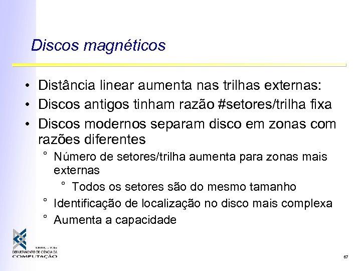 Discos magnéticos • Distância linear aumenta nas trilhas externas: • Discos antigos tinham razão