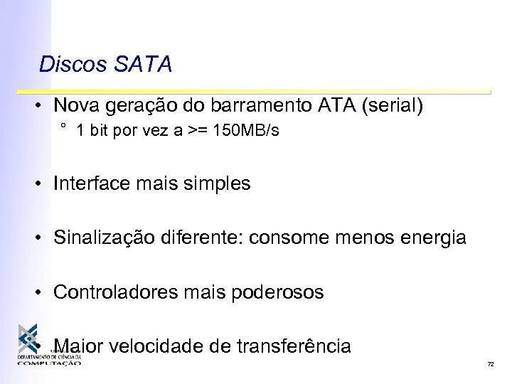 Discos SATA • Nova geração do barramento ATA (serial) ° 1 bit por vez